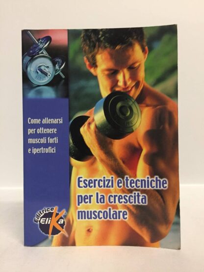 Esercizi e tecniche per la crescita muscolare. AAVV. Elika, 2008.