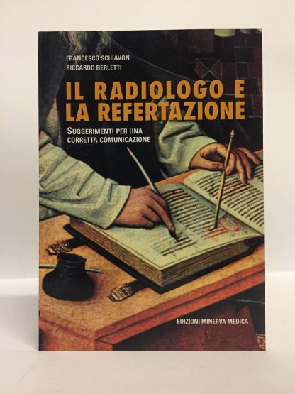 Il radiologo e la refertazione. Suggerimenti per una corretta comunicazione. Schiavon Francesco, Berletti Riccardo. Minerva Medica, 2006.