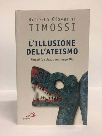 L'illusione dell'ateismo. Perché la scienza non nega Dio. Timossi Roberto Giovanni. San Paolo Edizioni, 2009.