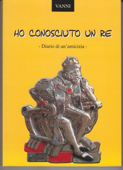 Ho conosciuto un re. Diario di un'amicizia. Vanni. Eurocomind, 2007.