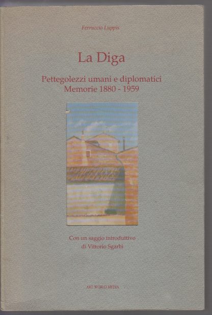 La diga. Pettegolezzi umani e diplomatici. Memorie (1880-1959). Luppis, Ferruccio. Art World Media, 1990.