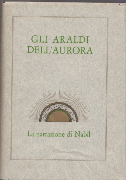 Gli araldi dell'aurora la narrazione delle origini della rivelazione Bahai scritta da Nabil. Nabil. Bahai, 1978.