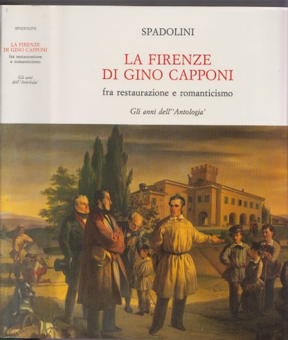 La Firenze di Gino Capponi. Fra restaurazione e romanticismo.. Govanni Spadolini. Le Monnier, 1986.