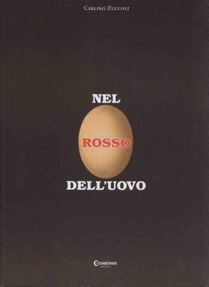 Nel rosso dell'uovo. Nel cuore dei personaggi e degli avvenimenti. Zuccoli, Carlino. Cesarenani, 2006.