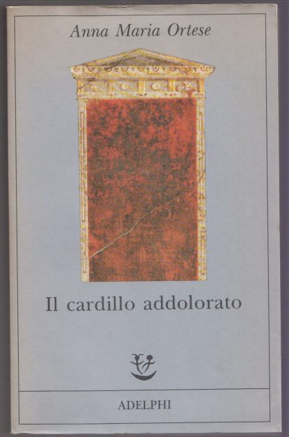 Il cardillo addolorato. Ortese, Anna Maria. Adelphi, 1993.