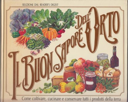 Il buon sapore dell'orto. Come coltivare, cucinare e conservare tutti i prodotti della terra. AA.VV.. Reader's Digest, 1985.