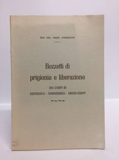 Bozzetti di prigionia e liberazione, dai campi di Cestocova - Norimberga - Gross-Esepp. Anderloni Piero Ten. Col.. Arti grafiche A Pozzi, 1957.