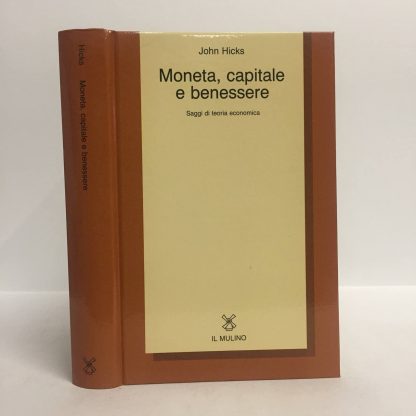 Moneta, capitale e benessere. Saggi di teoria economica. John Hicks. Mulino, 1986.