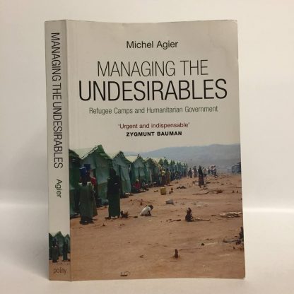 Managing the Undesirables: Refugee Camps and Humanitarian Government. Agier Michel. Polity, 2012.