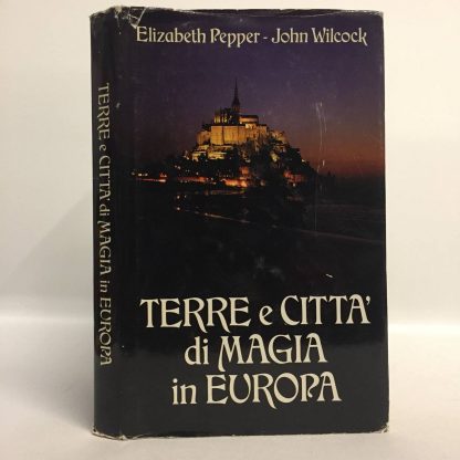 Terre e città  di magia in Europa. Pepper Elizabeth, Wilcock John. Cde Milano, 1991.