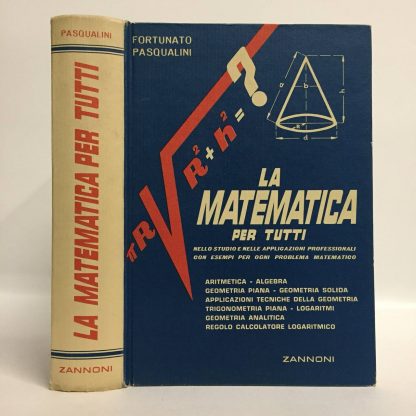 La matematica per tutti. Nello studio e nelle applicazioni professionali con esempi per ogni problema matematico. Pasqualini Fortunato. Zannoni, 1970.