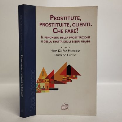 Prostitute, prostituite, clienti. Che fare? Il fenomeno della prostituzione e della tratta degli esseri umani. Da Pra Pocchiesa M., Grosso L.. EGA, 2005.