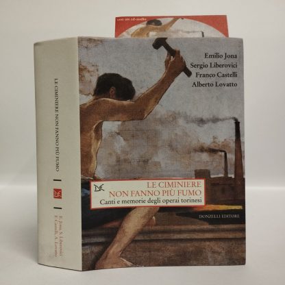 Le ciminiere non fanno più fumo. Canti e memorie degli operai torinesi. Con CD Audio. JONa E., Liberovici S., Castelli F., Lovatto A.. Donzelli, 2008.