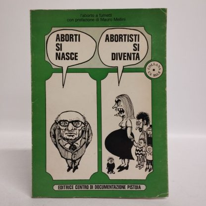 Aborti si nasce, abortisti si diventa. L'aborto a fumetti con prefazione di Mauro Mellini. AA. VV.. Editrice Centro di documentazione Pistoia, 1975.