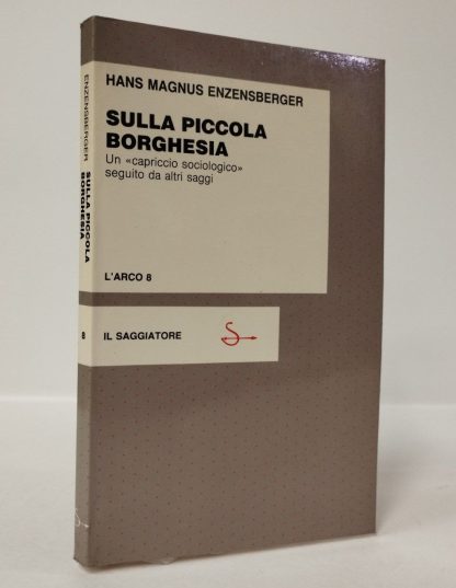 Sulla piccola borghesia. Un "capriccio sociologico" seguito da altri saggi. Enzensberger Hans Magnus. Il Saggiatore, 1983.