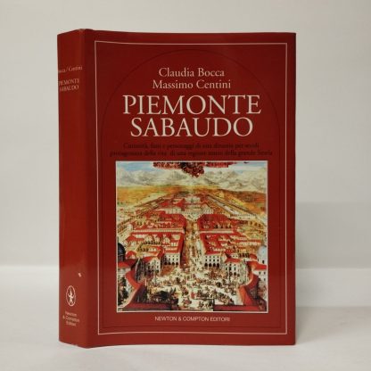 Piemonte sabaudo. Curiosità, fatti e personaggi di una dinastia per secoli protagonista della vita di una regione teatro della grande storia. Bocca Claudia, Centini Massimo. Newton Compton, 1997.