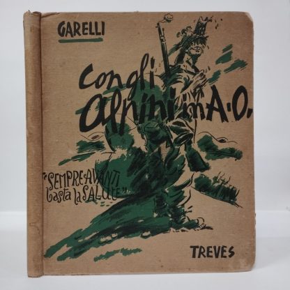 Con gli alpini in A. O. "Sempre avanti basta la salute".. Garelli Franco. Treves, 1937.