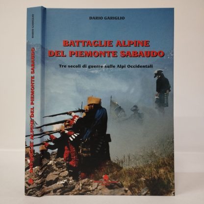 Battaglie alpine del Piemonte sabaudo. Tre secoli di guerre sulle Alpi occidentali. Gariglio Dario. Chiaramonte, 1999.