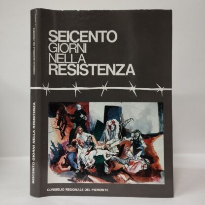 SEICENTO GIORNI NELLA RESISTENZA. VILMA DOGLIONE (A CURA DI); LUIGI GRIECO (A CURA DI); MARA PEGNAIEFF (A CURA DI) ; MARIA R. CONSIGLIO REGIONALE DEL PIEMONTE, 1979.