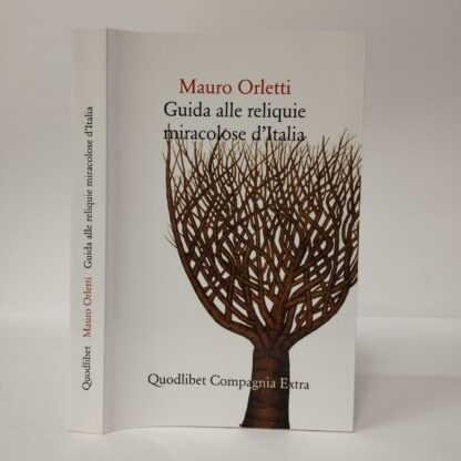 Guida alle reliquie miracolose d'Italia. Mauro Orletti. Quodlibet, 2018.