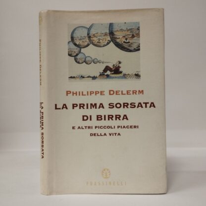 La prima sorsata di birra e altri piccoli piaceri della vita. Philippe Delerm. Frassinelli, 1998.