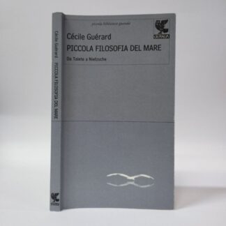 Piccola filosofia del mare. Da Talete a Nietzsche. Cécile Guérard. Guanda, 2010.