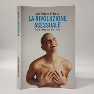 La rivoluzione asessuale. Come vivere una vita «senza». Jean-Philippe de Tonnac. Castelvecchi, 2007.