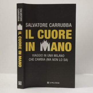 Il cuore in mano. Viaggio in una Milano che cambia (ma non lo sa). Salvatore Carrubba. Longanesi, 2012.