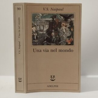 Una via nel mondo, Una sequenza. Naipaul V.S.. Adelphi, 2001.