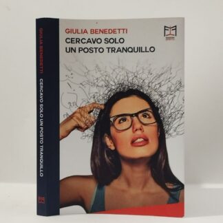 Cercavo solo un posto tranquillo. Giulia Benedetti. Effetto, 2018.