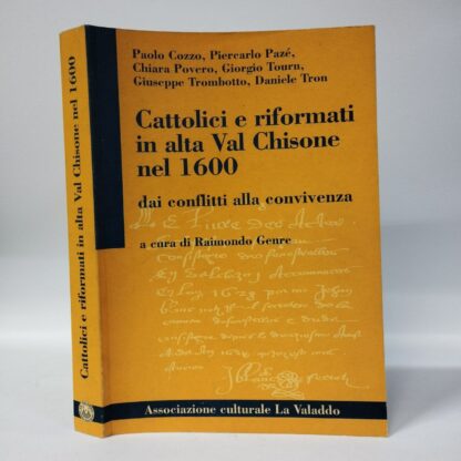 Cattolici e riformati in alta Val Chisone nel 1600, dai conflitti alla convivenza. Raimondo Genre (a cura). La Valaddo, 2006.