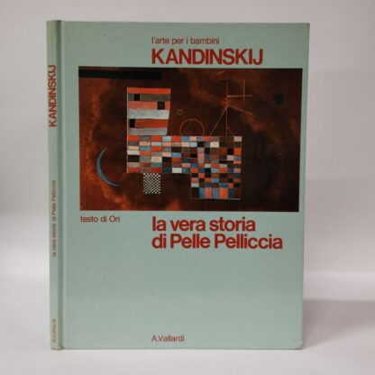 Kandinskij. La vera storia di Pelle Pelliccia. Ori (testo di). Vallardi, 1981.