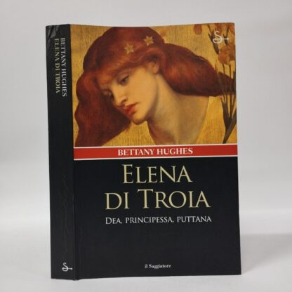 Elena di Troia. Dea, principessa, puttana. Bettany Hughes. Saggiatore, 2007.