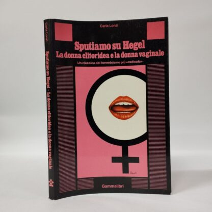 Sputiamo su Hegel. La donna clitoridea e la donna vaginale. Carla Lonzi. Gammalibri, 1982.