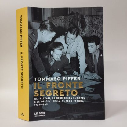 Il fronte segreto. Gli Alleati, la Resistenza europea e le origini della Guerra Fredda 1939-1945. Tommaso Piffer. Mondadori, 2024.