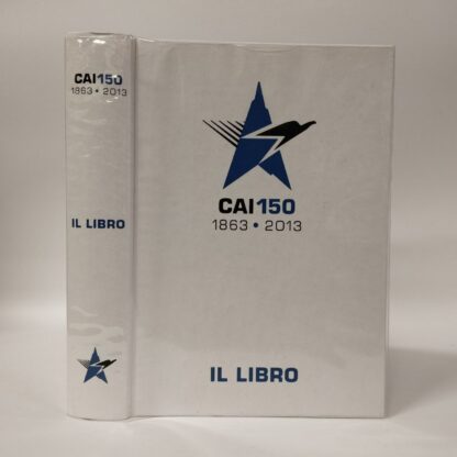 CAI 150. Il libro 1863 - 2013. Aldo Audisio, Alessandro Pastore (a cura di). CAI Edizioni, 2013.