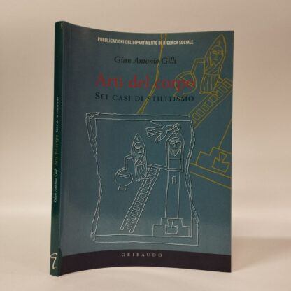 Arti del corpo. Sei casi di stilitismo. Gian Antonio Gilli. 1999.