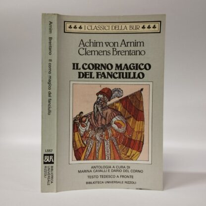 Il corno magico del fanciullo. Testo tedesco a fronte. Achim von Arnim, Clemens M. Brentano. Bur, 1985.