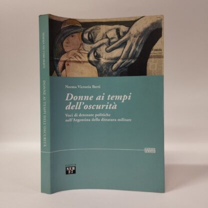 Donne ai tempi dell'oscurità. Voci di detenute politiche dell'Argentina della dittatura militare. Norma Victoria Berti. Seb27, 2009.