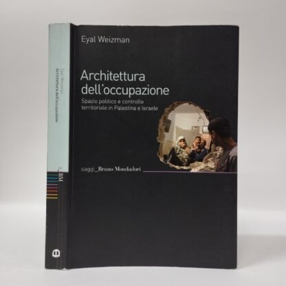 Architettura dell'occupazione. Spazio politico e controllo territoriale in Palestina e Israele. Eyal Weizman. Mondadori Bruno, 2009.