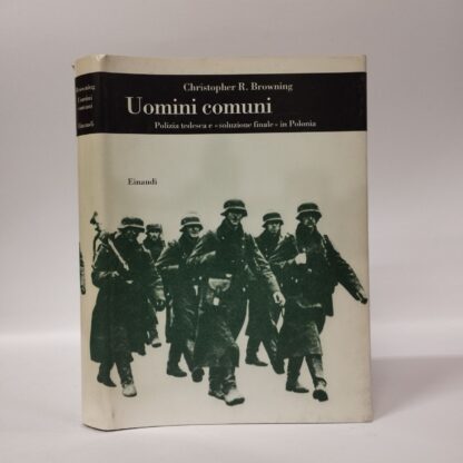 Uomini comuni. Polizia tedesca e «soluzione finale» in Polonia. Browning Christopher R.. Einaudi, 1995.