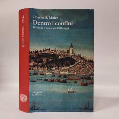 Dentro i confini. Territorio e potere dal 1500 a oggi. Charles S. Maier. Einaudi, 2019.