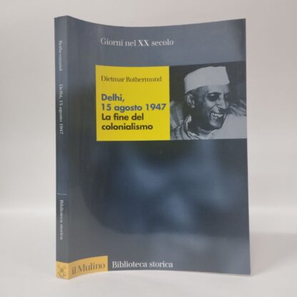 Delhi, 15 agosto 1947. La fine del colonialismo. Dietmar Rothermund. Mulino, 2000.