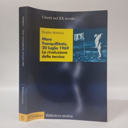 Mare tranquillitatis, 20 luglio 1969. La rivoluzione della tecnica. Brigitte Rothlein. Mulino, 1999.