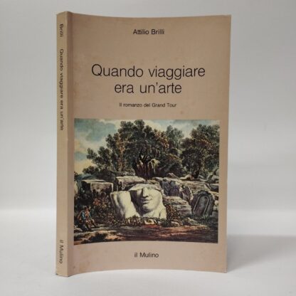 Quando viaggiare era un'arte. Il romanzo del Grand tour. Attilio Brilli. Mulino, 1995.