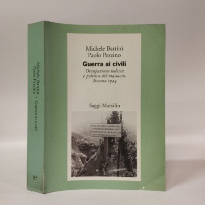 Guerra ai civili. Occupazione tedesca e politica del massacro (Toscana, 1944). Michele Battini, Paolo Pezzino. Marsilio, 1992.