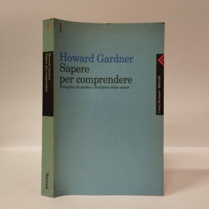 Sapere per comprendere. Discipline di studio e discipline della mente. Howard Gardner. Feltrinelli, 1999.