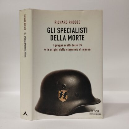 Gli specialisti della morte. I gruppi scelti delle SS e le origini dello sterminio di massa. Richard Rhodes. Mondadori, 2005.