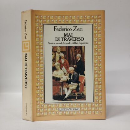 Mai di traverso. Storie e ricordi di quadri, di libri, di persone. Zeri Federico. Longanesi, 1982.