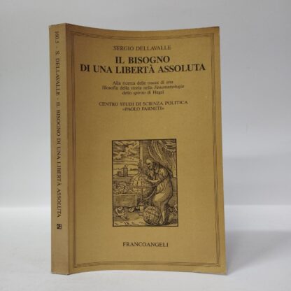 Il bisogno di una libertà assoluta. Alla ricerca delle tracce di una filosofia della storia nella Fenomenologia dello spirito di Hegel. Sergio Dellavalle. Franco Angeli, 1992.